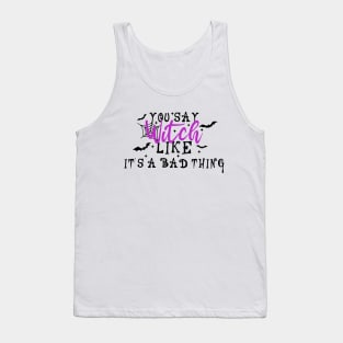 You Say Witch Like It's A Bad Thing Tank Top